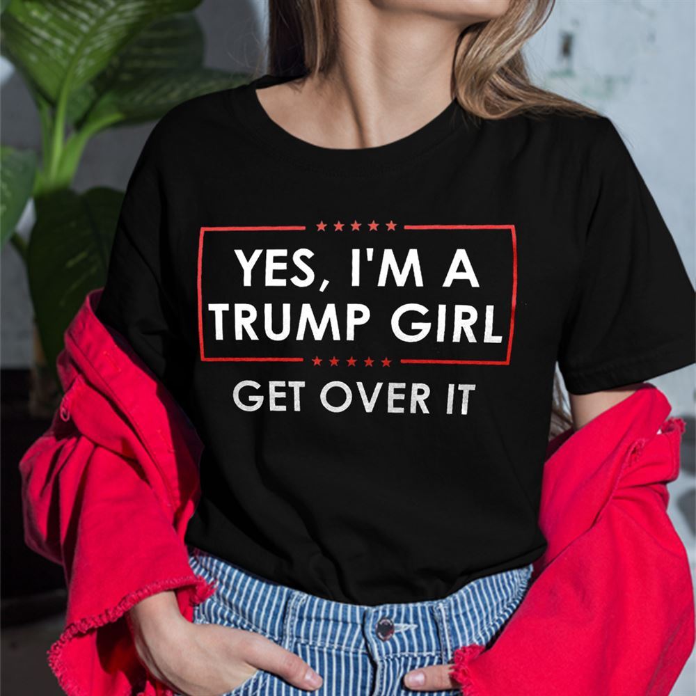 Happy Yes Im A Trump Girl Get Over It Shirt 