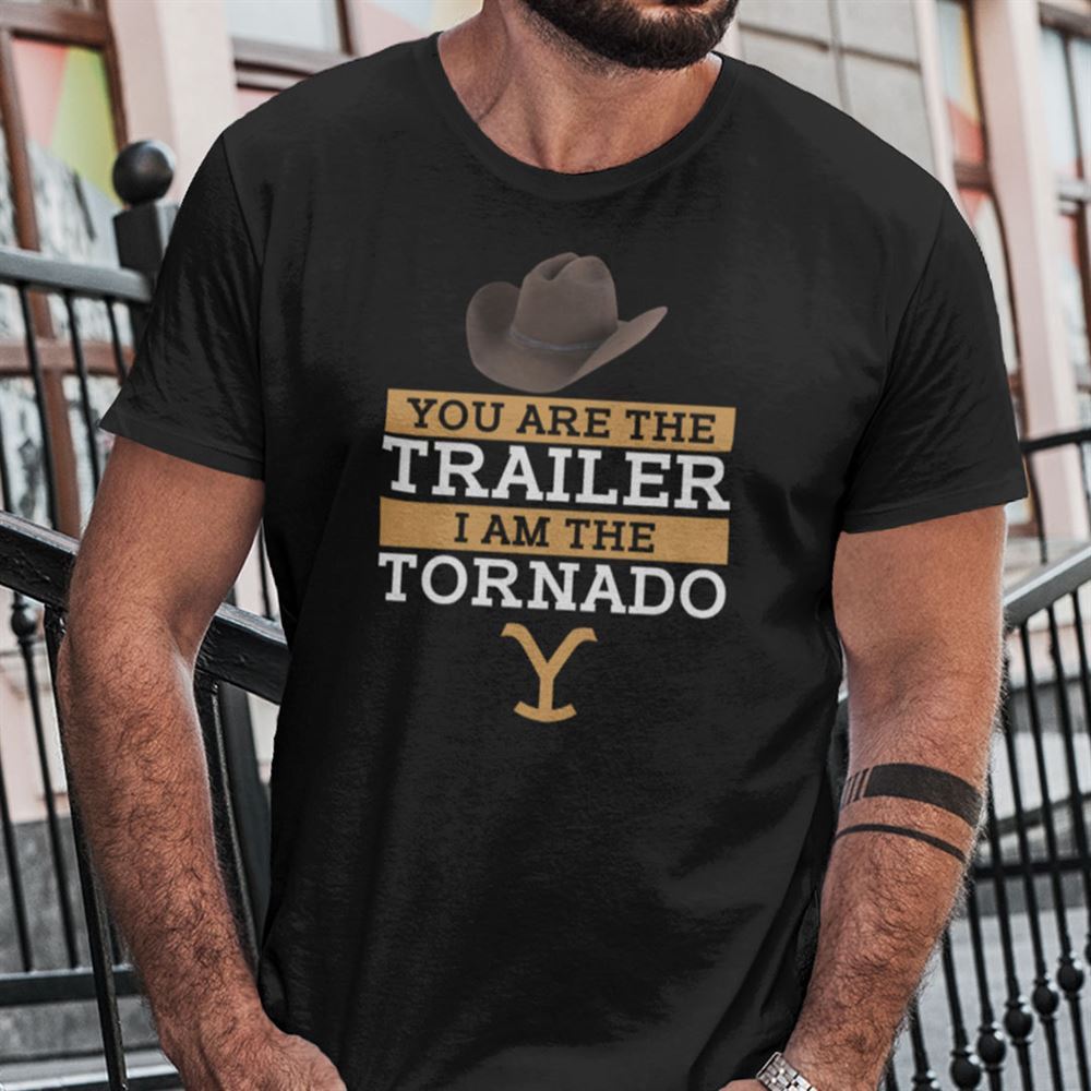Promotions You Are The Trailer Im The Tornado Shirt 
