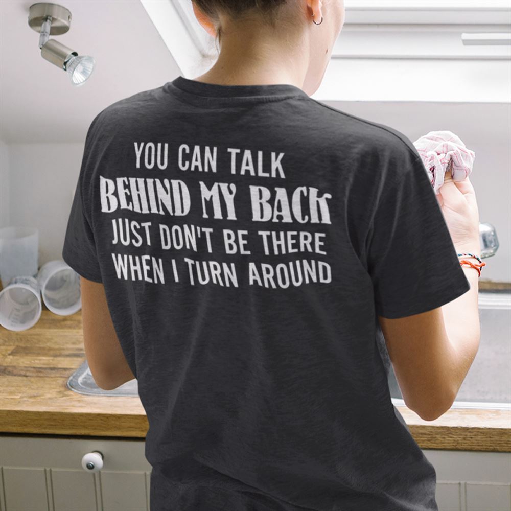 Awesome You Can Talk Behind My Back Just Dont Be There T Shirt 