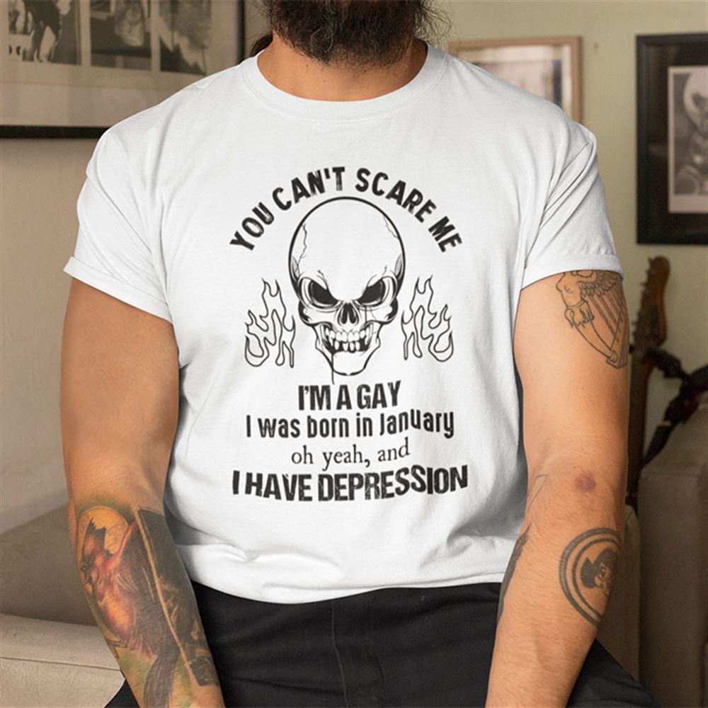 Limited Editon You Cant Scare Me Im A Gay I Was Born In January Shirt 