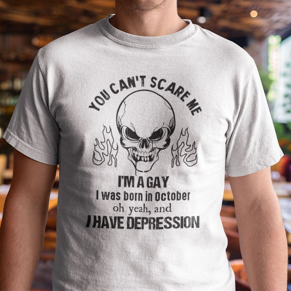 Promotions You Cant Scare Me Im A Gay I Was Born In October Shirt 