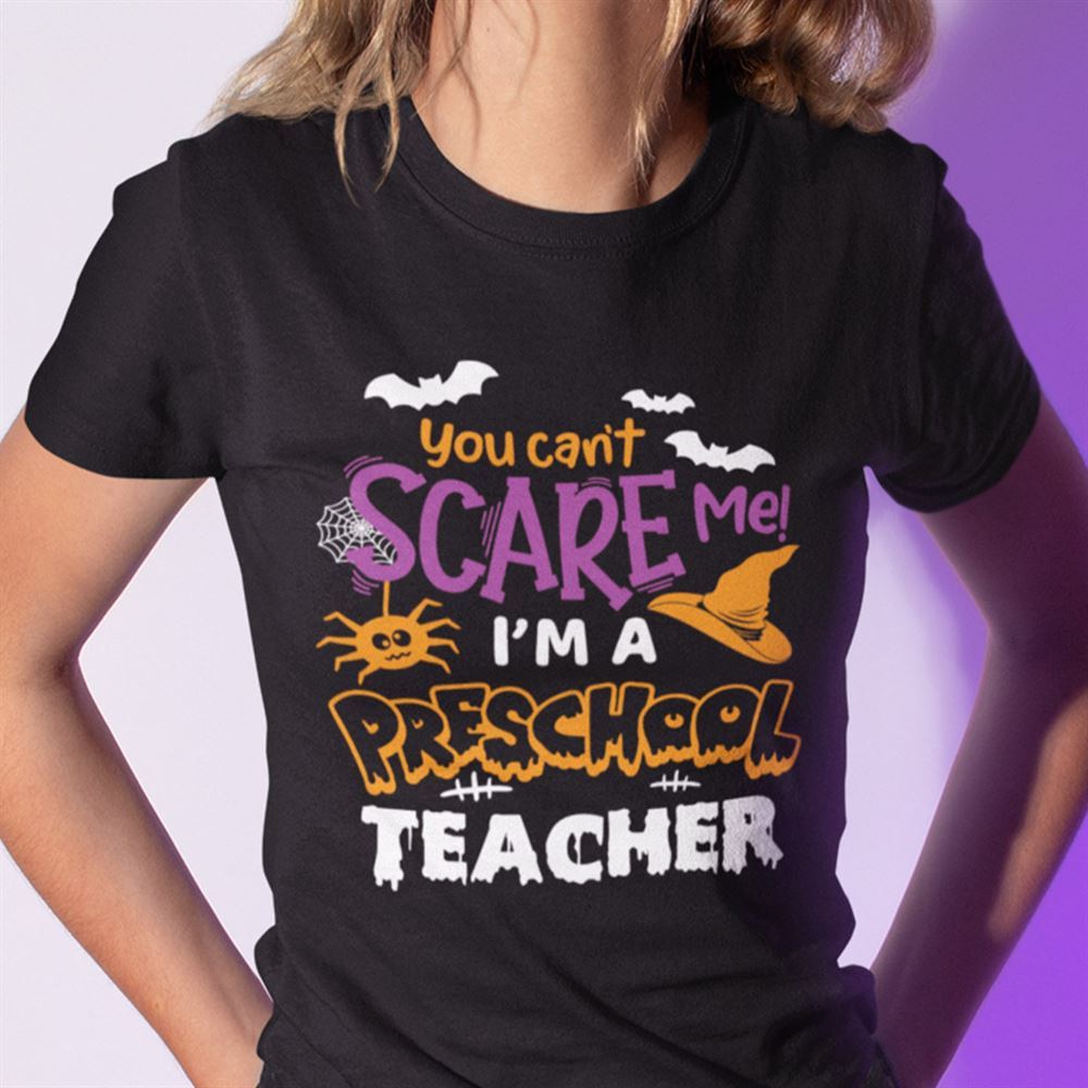 Gifts You Cant Scare Me Im A Preschool Teacher Halloween Shirt 