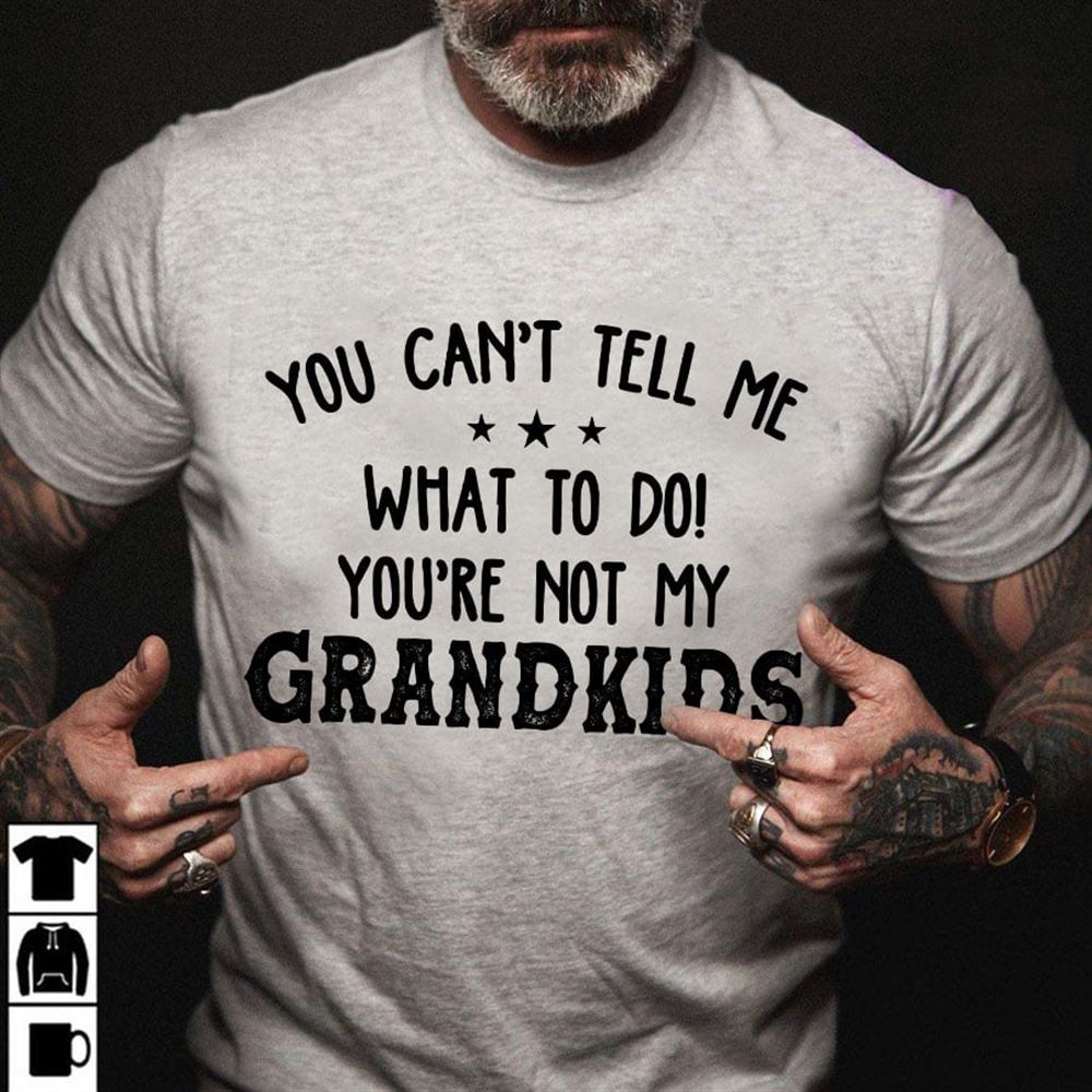 Attractive You Cant Tell Me Youre Not My Grandkids Shirt 