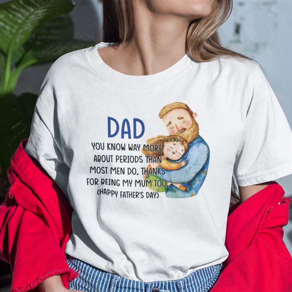 Great You Know Way More About Periods Than Most Men Do Happy Fathers Day Shirt 