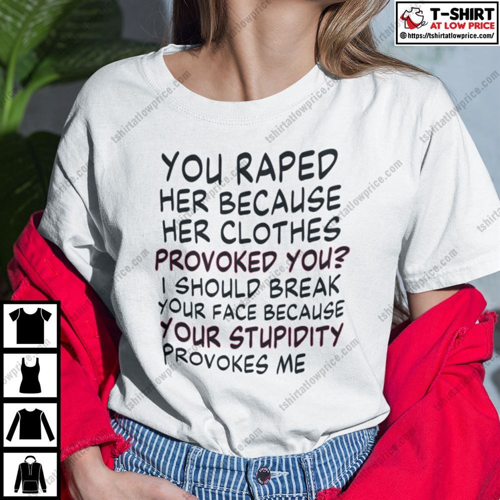 High Quality You Raped Her Because Her Clothes Provoked You Feminism Shirt 