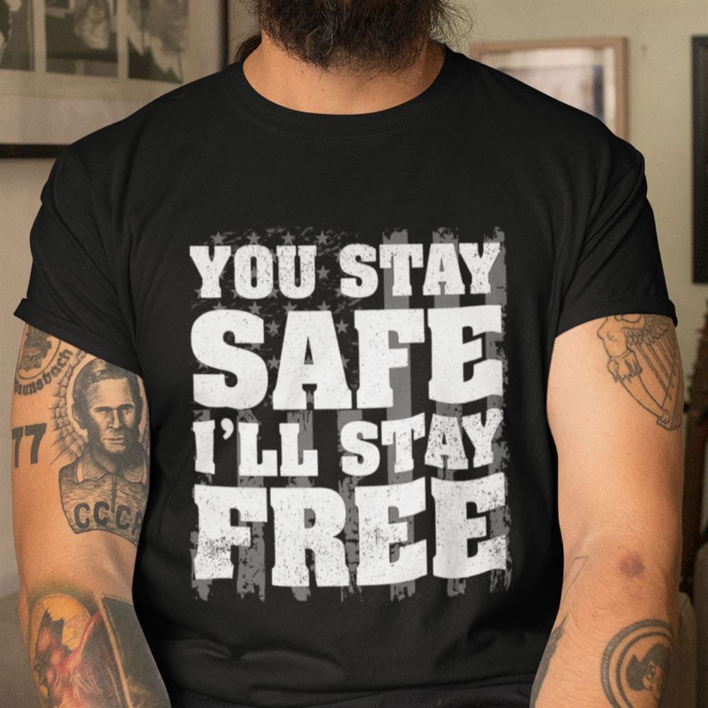 High Quality You Stay Safe Ill Stay Free Shirt 