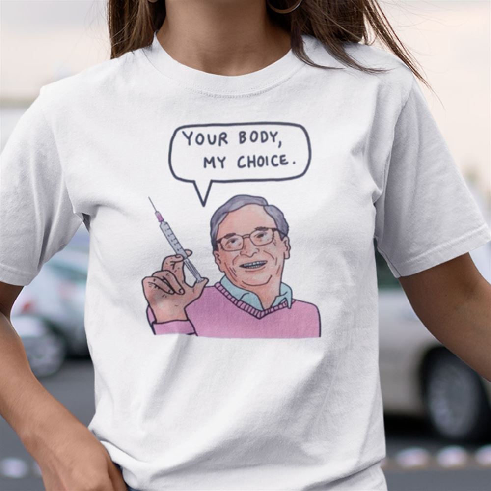 Great Your Body My Choice Shirt Bill Gates 
