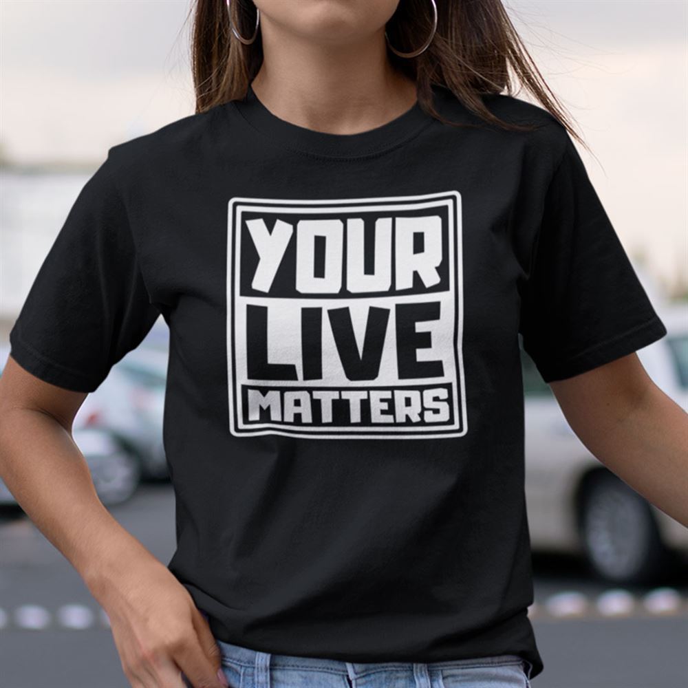 Attractive Your Life Matters T Shirt 