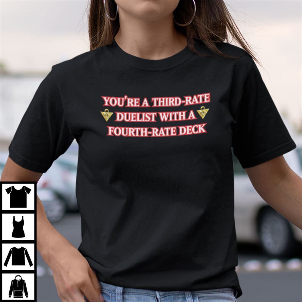 Great Youre A Third Rate Duelist With A Fourth Rate Deck Shirt 